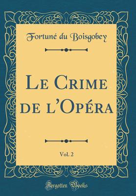 Le Crime de L'Opera, Vol. 2 (Classic Reprint) - Boisgobey, Fortune Du