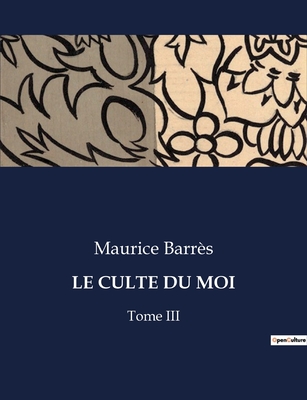 Le Culte Du Moi: Tome III - Barr?s, Maurice