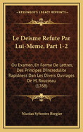 Le Deisme Refute Par Lui-Meme, Part 1-2: Ou Examen, En Forme de Lettres, Des Principes D'Incredulite Rapidness Dan Les Divers Ouvrages de M. Rousseau (1768)