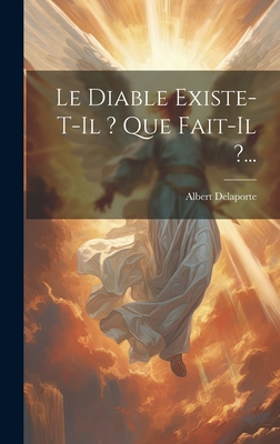 Le Diable Existe-T-Il ? Que Fait-Il ?... - Delaporte, Albert