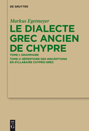 Le Dialecte Grec Ancien de Chypre: Tome I: Grammaire. Tome II: Rpertoire Des Inscriptions En Syllabaire Chypro-Grec