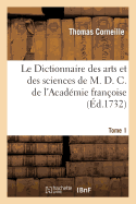 Le Dictionnaire Des Arts Et Des Sciences de M. D. C. de l'Acadmie Franoise.Tome 1: Nouvelle dition Revue, Corrige Et Augmente Par M****, de l'Acadmie Royale Des Sciences...