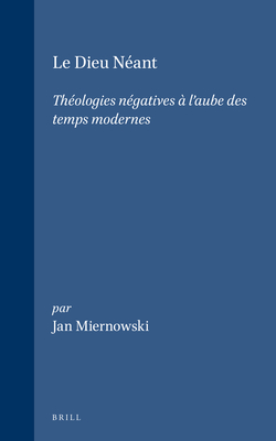 Le Dieu Neant: Theologies Negatives A L'Aube Des Temps Modernes - Miernowski