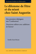 Le Dilemme de l'Etre Et Du Neant Chez Saint Augustin: Des Premiers Dialogues Aux `Confessions'. Deuxieme Edition Avec Additions de l'Auteur