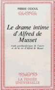 Le Drame Intime d'Alfred de Musset: Etude Psychanalytique de l'Oeuvre Et de la Vie d'Alfred de Musset