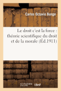 Le Droit c'Est La Force: Th?orie Scientifique Du Droit Et de la Morale