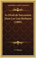 Le Droit de Succession Dans Les Lois Barbares (1886)
