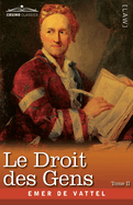 Le Droit des Gens, Tome II (en Trois Tomes): Les Principes de la Loi Naturelle Appliqu?s ? la Conduite et aux Affaires des Nations et des Souverains - A Reproduction of the French Edition of The Law of Nations of 1758