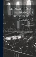 Le Droit P?nal Fran?ais Progressif Et Compar?: Code P?nal de 1810 Accompagn? Des Sources, Des Discussions Au Conseil d'?tat, Des Expos?s Des Motifs Et Des Rapports Faits Au Corps L?gislatif...