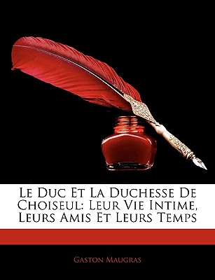 Le Duc Et La Duchesse De Choiseul: Leur Vie Intime, Leurs Amis Et Leurs Temps - Maugras, Gaston