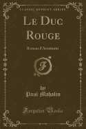 Le Duc Rouge: Roman D'Aventures (Classic Reprint)