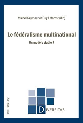 Le F?d?ralisme Multinational: Un Mod?le Viable ? - Gagnon, Alain-G (Editor), and Seymour, Michel (Editor), and Laforest, Guy (Editor)