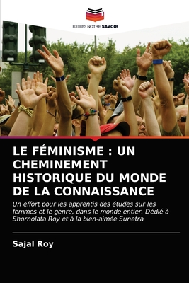 Le F?minisme: Un Cheminement Historique Du Monde de la Connaissance - Roy, Sajal