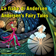 Le fiabe di Andersen. Andersen's Fairy Tales. Bilingual Book in Italian and English: Dual Language Picture Book for Kids. Edizione Bilingue (Inglese - Italiano)