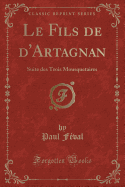 Le Fils de D'Artagnan: Suite Des Trois Mousquetaires (Classic Reprint)