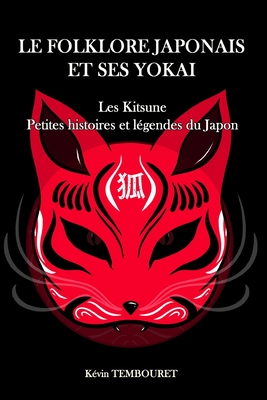 Le folklore japonais et ses Yokai: Kitsune, petites histoires et l?gendes du Japon - Tembouret, K?vin