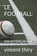 Le Football: Son Histoire de a  Z