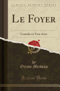 Le Foyer: Comdie En Trois Actes (Classic Reprint)