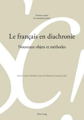 Le fran?ais en diachronie: Nouveaux objets et m?thodes - Berrendonner, Alain, and B?guelin, Marie-Jos?, and Maillat, Didier