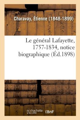 Le G?n?ral Lafayette, 1757-1834, Notice Biographique - Charavay, ?tienne