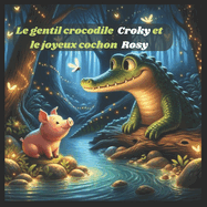 Le gentil crocodile Croky et le joyeux cochon Rosy: Histoire du soir pour les enfants de 1 an  5 ans pour une routine du coucher, dvelopper l'imagination et faciliter l'endormissement, Une amiti entre animaux.