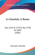 Le Giustizie a Roma: Dal 1674 Al 1739 E Dal 1796 Al 1840 (1881)