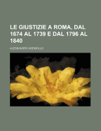 Le Giustizie a Roma, Dal 1674 Al 1739 E Dal 1796 Al 1840...