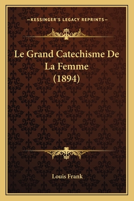 Le Grand Catechisme De La Femme (1894) - Frank, Louis