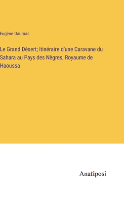 Le Grand Dsert; Itinraire d'une Caravane du Sahara au Pays des Ngres, Royaume de Haoussa - Daumas, Eugne