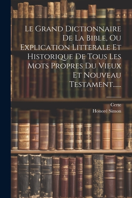 Le Grand Dictionnaire De La Bible, Ou Explication Litt?rale Et Historique De Tous Les Mots Propres Du Vieux Et Du Nouveau Testament... - Simon, Honor?