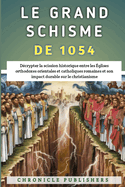 Le Grand Schisme De 1054: D?crypter la scission historique entre les ?glises orthodoxes orientales et catholiques romaines et son impact durable sur le christianisme