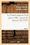 Le Grand Seigneur Et La Pauvre Fille, Roman de Moeurs. Tome 1 - de Lamothe-Langon, ?tienne-L?on