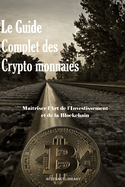 Le Guide Complet des Crypto monnaies: Ma?triser l'Art de l'Investissement et de la Blockchain