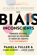 Le Guide du dirigeant: Nos biais inconscients: Corriger ses biais, cultiver ses relations et crer des quipes plus performantes