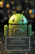 Le Guide Incroyablement Facile Du Pixel 8: Un Guide Facile ? Comprendre Sur Le Google Pixel Phone Et Android 14