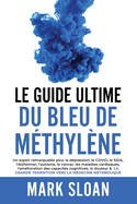 Le guide ultime du bleu de mthylne: Un espoir remarquable pour la dpression, le COVID, l'Alzheimer, le cancer, les maladies cardiaques, l'amlioration des capacits cognitives, la douleur et la grande transition vers la mdecine mtabolique