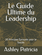 Le Guide Ultime du Leadership: 20 Principes prouvs pour le Succs