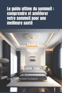 Le guide ultime du sommeil: comprendre et am?liorer votre sommeil pour une meilleure sant?