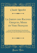 Le Jardin Des Racines Greques, Mises En Vers Franois: Avec Un Trait Des Prpositions, Et Autres Particules Indeclinables, Et Un Recueil Alphabetique Des Mots Franois Tirez de la Langue Greque, Soit Par Allusion, Soit Par tymologie