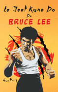 Le Jeet Kune Do de Bruce Lee: Strat?gies d'Entra?nement et de Combat Jeet Kune Do