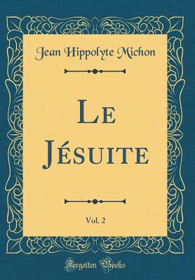 Le Jesuite, Vol. 2 (Classic Reprint) - Michon, Jean Hippolyte