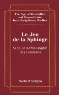 Le Jeu de la Sphinge: Sade Et La Philosophie Des Lumires