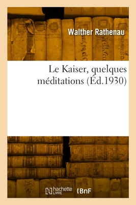 Le Kaiser, quelques m?ditations - Rathenau, Walther