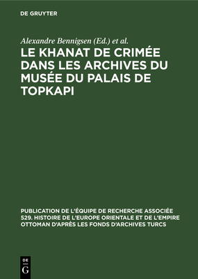 Le Khanat de Crime Dans Les Archives Du Muse Du Palais de Topkapi - Bennigsen, Alexandre (Editor), and Topkapi Sarayi Mzesi (Editor)