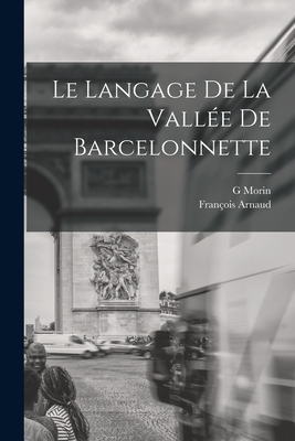 Le langage de la valle de Barcelonnette - Arnaud, Franois, and Morin, G