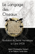 Le Langage des Oiseaux: R?v?lation du Secret Herm?tique - Le Carr? SATOR