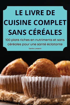 Le Livre de Cuisine Complet Sans C?r?ales - Sandra Lompech