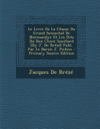 Le Livre de La Chasse Du Grand Seneschal de Normandye Et Les Dits Du Bon Chien Souillard [By J. de Breze] Publ. Par Le Baron J. Pichon