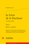 Le Livre de la Duchesse Et Autres Textes. Tome I: Oeuvres Completes