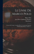 Le Livre De Marco Polo: Citoyen De Venise, Conseiller Priv Et Comissaire Imprial De Khoubila-khan, Volume 1...